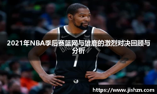 2021年NBA季后赛篮网与雄鹿的激烈对决回顾与分析