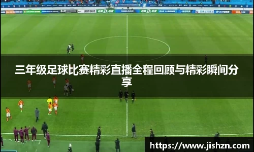 三年级足球比赛精彩直播全程回顾与精彩瞬间分享